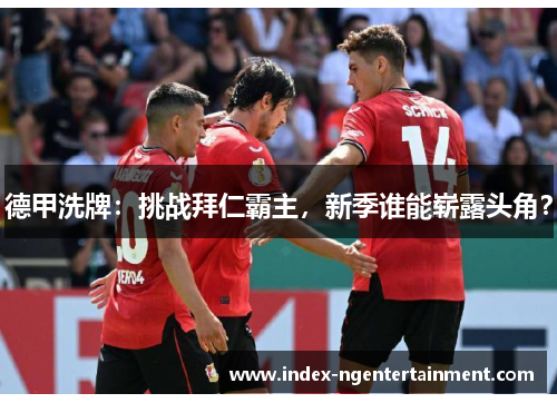 德甲洗牌：挑战拜仁霸主，新季谁能崭露头角？