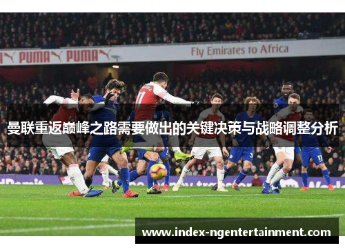 曼联重返巅峰之路需要做出的关键决策与战略调整分析