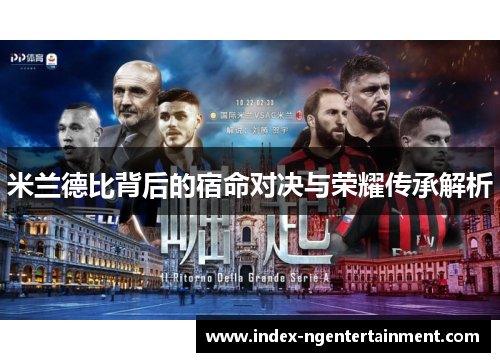 米兰德比背后的宿命对决与荣耀传承解析