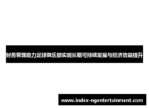 财务管理助力足球俱乐部实现长期可持续发展与经济效益提升