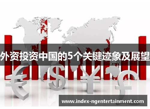 外资投资中国的5个关键迹象及展望