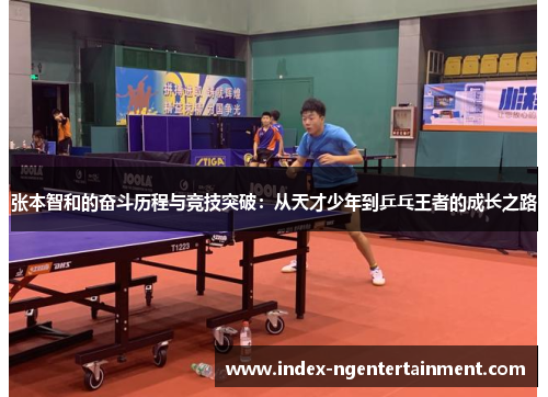 张本智和的奋斗历程与竞技突破：从天才少年到乒乓王者的成长之路