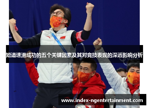 短道速滑成功的五个关键因素及其对竞技表现的深远影响分析