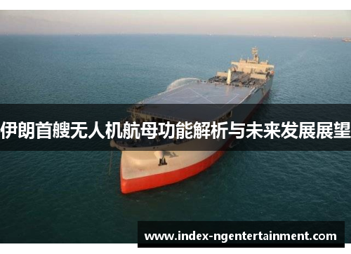 伊朗首艘无人机航母功能解析与未来发展展望