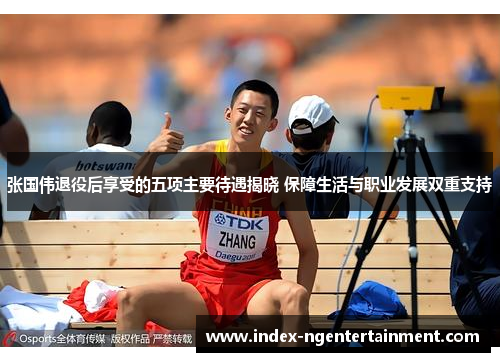张国伟退役后享受的五项主要待遇揭晓 保障生活与职业发展双重支持
