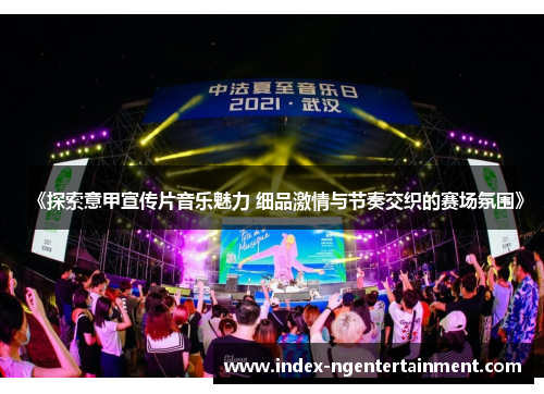 《探索意甲宣传片音乐魅力 细品激情与节奏交织的赛场氛围》