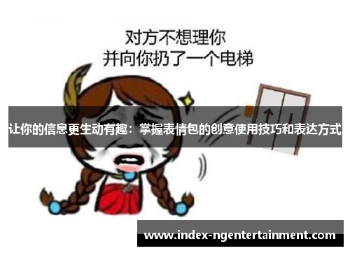 让你的信息更生动有趣：掌握表情包的创意使用技巧和表达方式