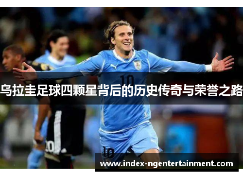 乌拉圭足球四颗星背后的历史传奇与荣誉之路