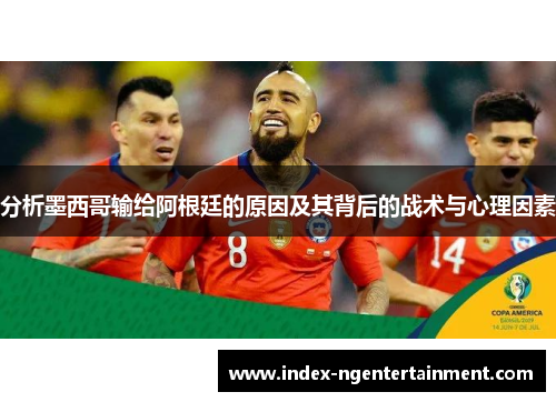 分析墨西哥输给阿根廷的原因及其背后的战术与心理因素