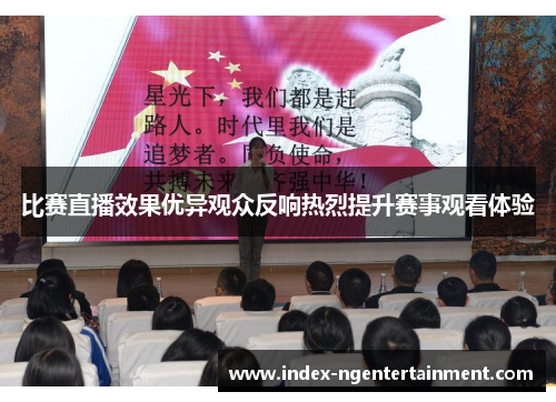 比赛直播效果优异观众反响热烈提升赛事观看体验